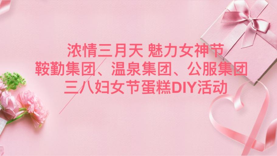 濃情三月天 魅力女神節(jié)—鞍勤集團(tuán)、溫泉集團(tuán)、公服集團(tuán)舉辦“三八”婦女節(jié)蛋糕DIY活動